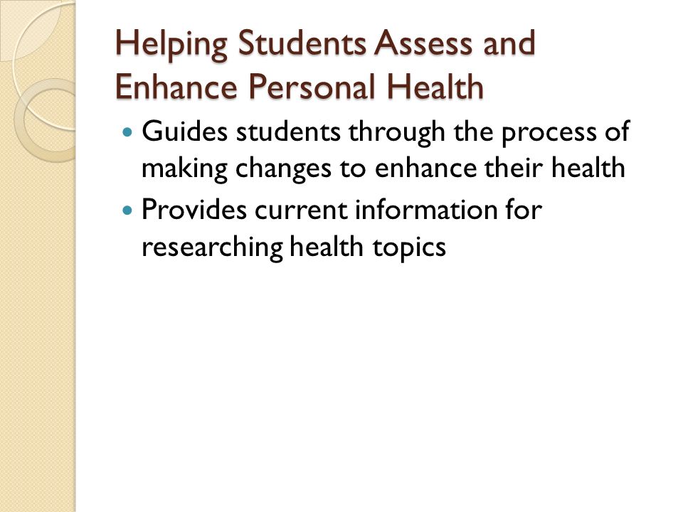 Helping Students Assess and Enhance Personal Health Guides students through the process of making changes to enhance their health Provides current information for researching health topics