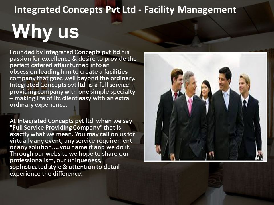 Why us Founded by Integrated Concepts pvt ltd his passion for excellence & desire to provide the perfect catered affair turned into an obsession leading him to create a facilities company that goes well beyond the ordinary.
