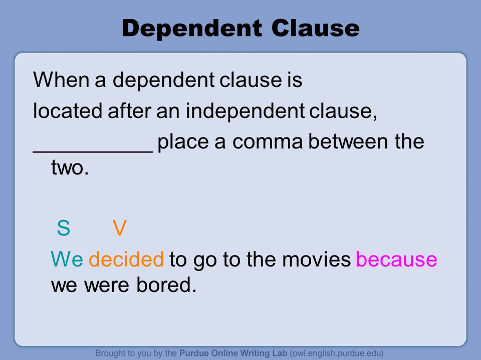 Dependent Clause When a dependent clause is located after an independent clause, __________ place a comma between the two.