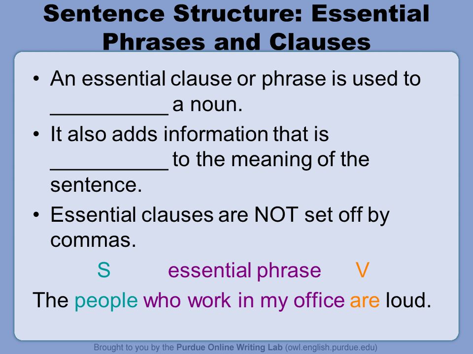 Sentence Structure: Essential Phrases and Clauses An essential clause or phrase is used to __________ a noun.
