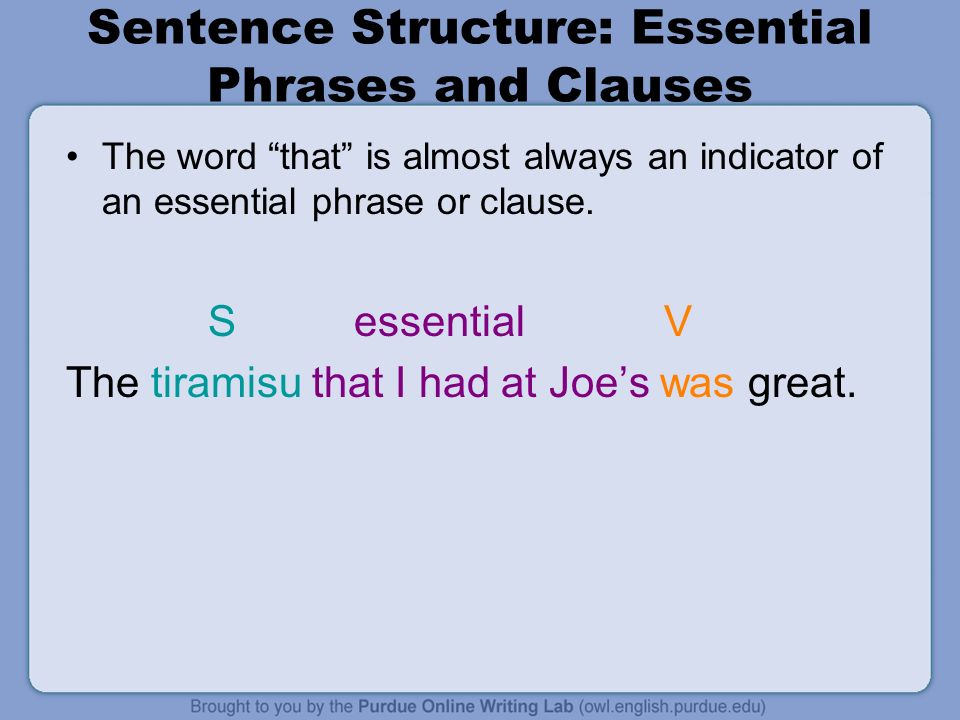 Sentence Structure: Essential Phrases and Clauses The word that is almost always an indicator of an essential phrase or clause.