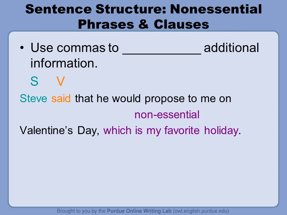 Sentence Structure: Nonessential Phrases & Clauses Use commas to ___________ additional information.