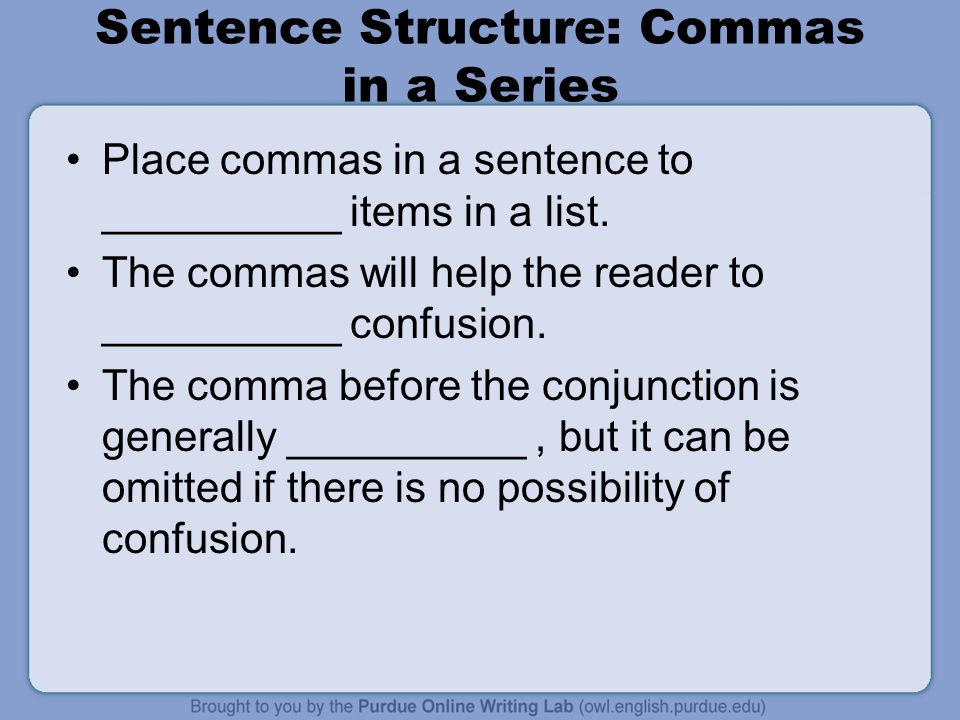 Sentence Structure: Commas in a Series Place commas in a sentence to __________ items in a list.
