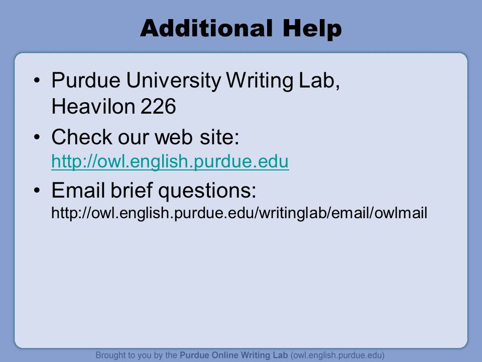 Additional Help Purdue University Writing Lab, Heavilon 226 Check our web site:      brief questions: