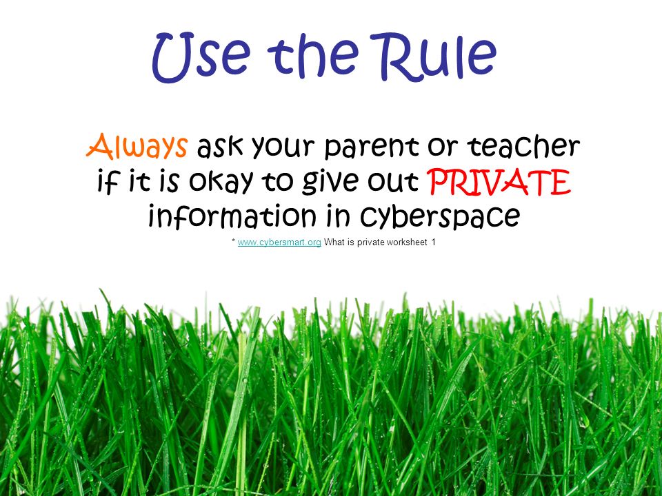 Use the Rule Always ask your parent or teacher if it is okay to give out PRIVATE information in cyberspace *   What is private worksheet 1www.cybersmart.org