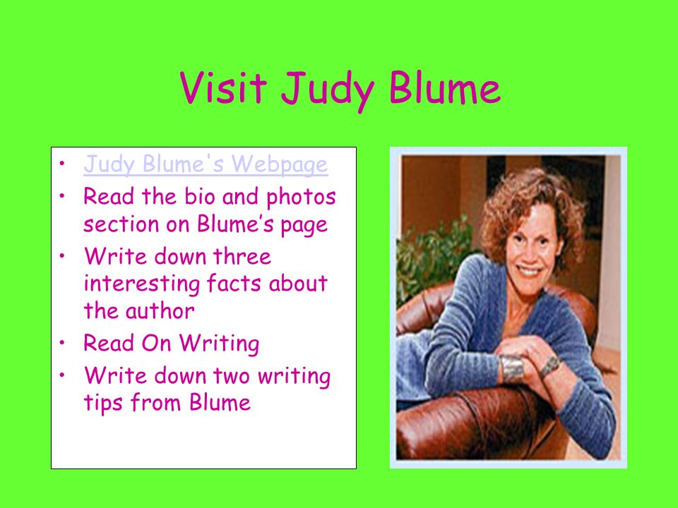 Visit Judy Blume Judy Blume s Webpage Read the bio and photos section on Blume’s page Write down three interesting facts about the author Read On Writing Write down two writing tips from Blume