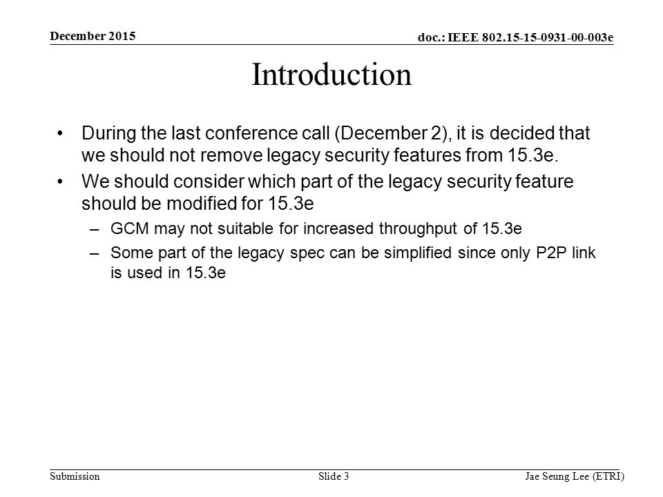 doc.: IEEE e Submission Slide 3 Introduction During the last conference call (December 2), it is decided that we should not remove legacy security features from 15.3e.