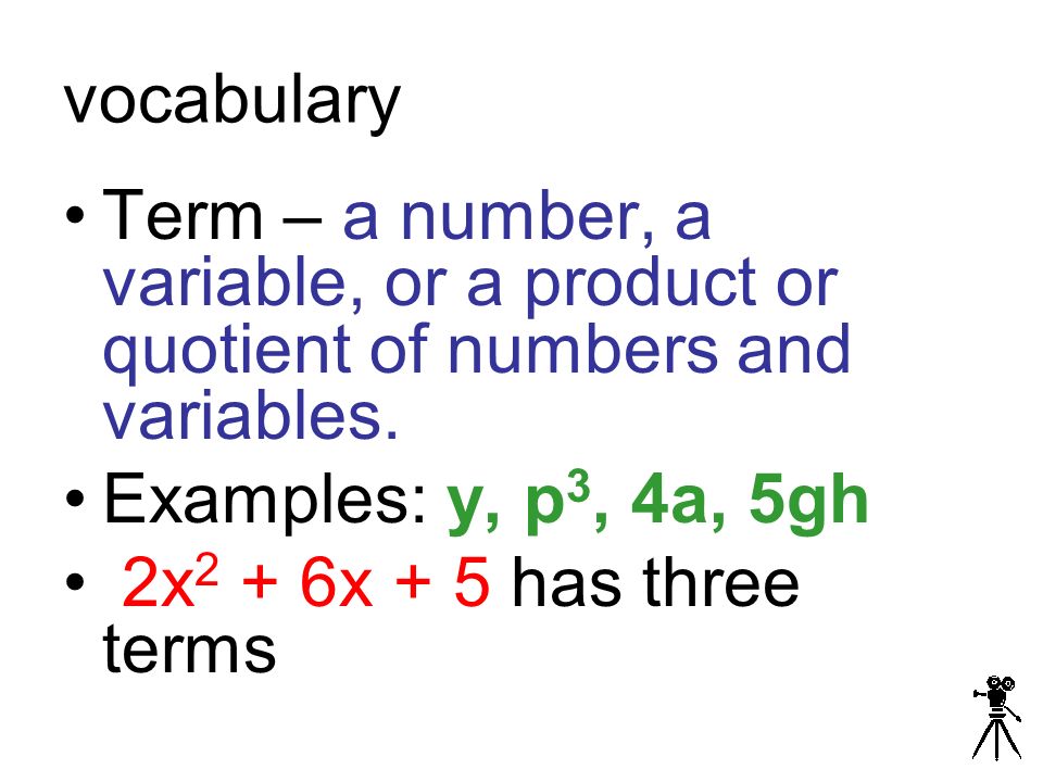 vocabulary Term – a number, a variable, or a product or quotient of numbers and variables.