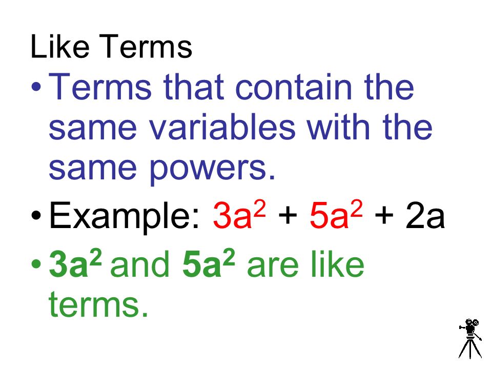 Like Terms Terms that contain the same variables with the same powers.