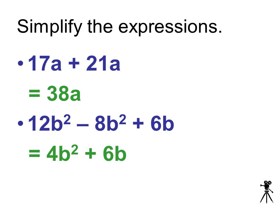 Simplify the expressions. 17a + 21a = 38a 12b 2 – 8b 2 + 6b = 4b 2 + 6b