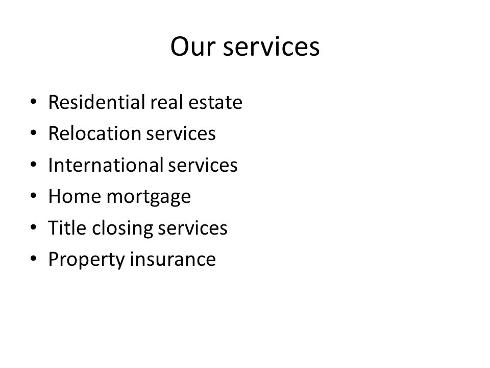 Our services Residential real estate Relocation services International services Home mortgage Title closing services Property insurance