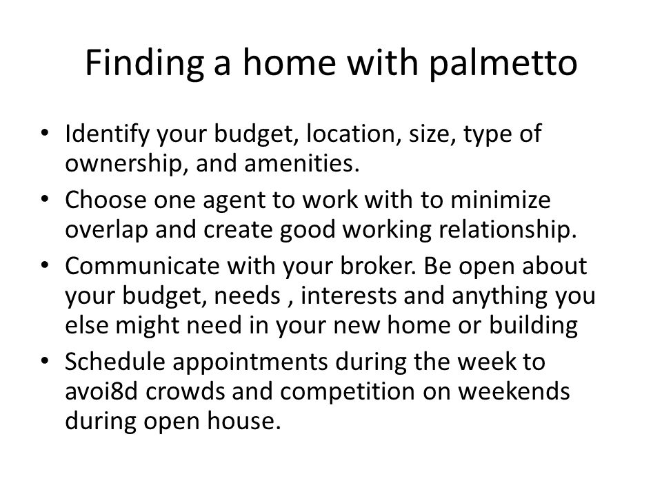 Finding a home with palmetto Identify your budget, location, size, type of ownership, and amenities.