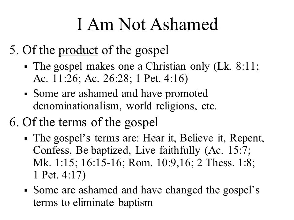 I Am Not Ashamed 5. Of the product of the gospel  The gospel makes one a Christian only (Lk.