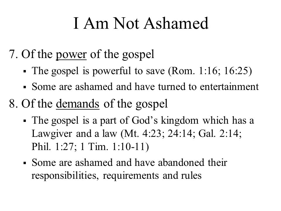 I Am Not Ashamed 7. Of the power of the gospel  The gospel is powerful to save (Rom.