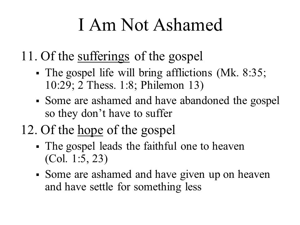 I Am Not Ashamed 11. Of the sufferings of the gospel  The gospel life will bring afflictions (Mk.