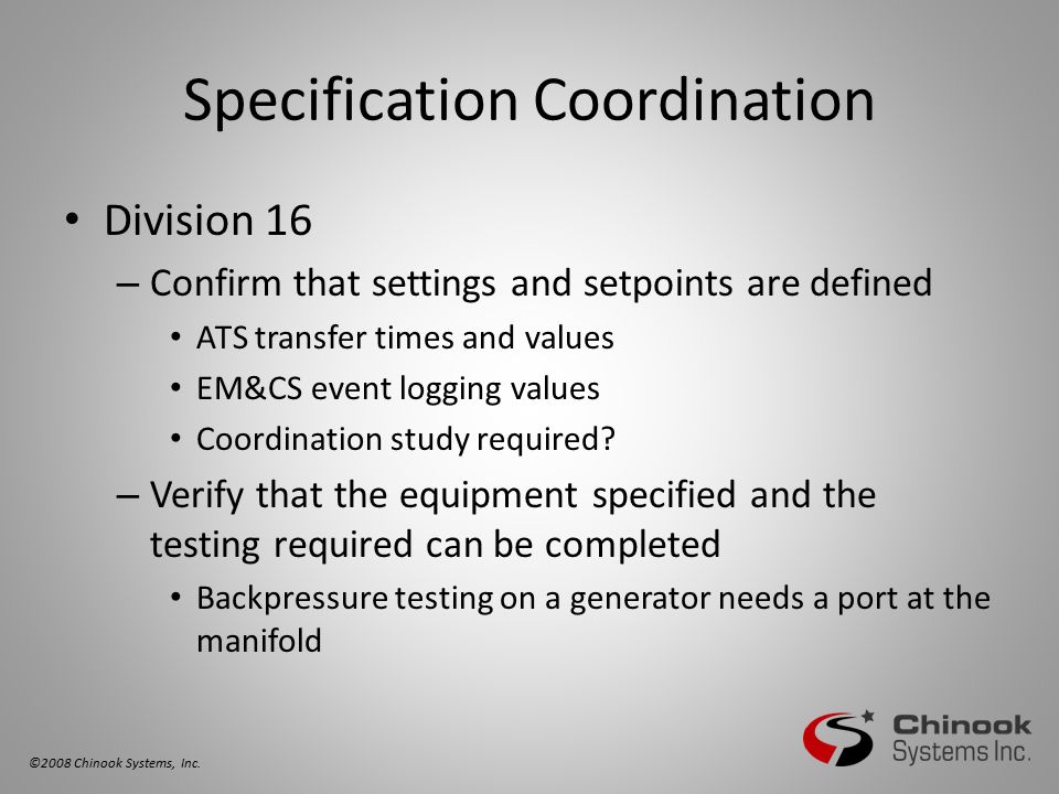 Specification Coordination Division 16 – Confirm that settings and setpoints are defined ATS transfer times and values EM&CS event logging values Coordination study required.