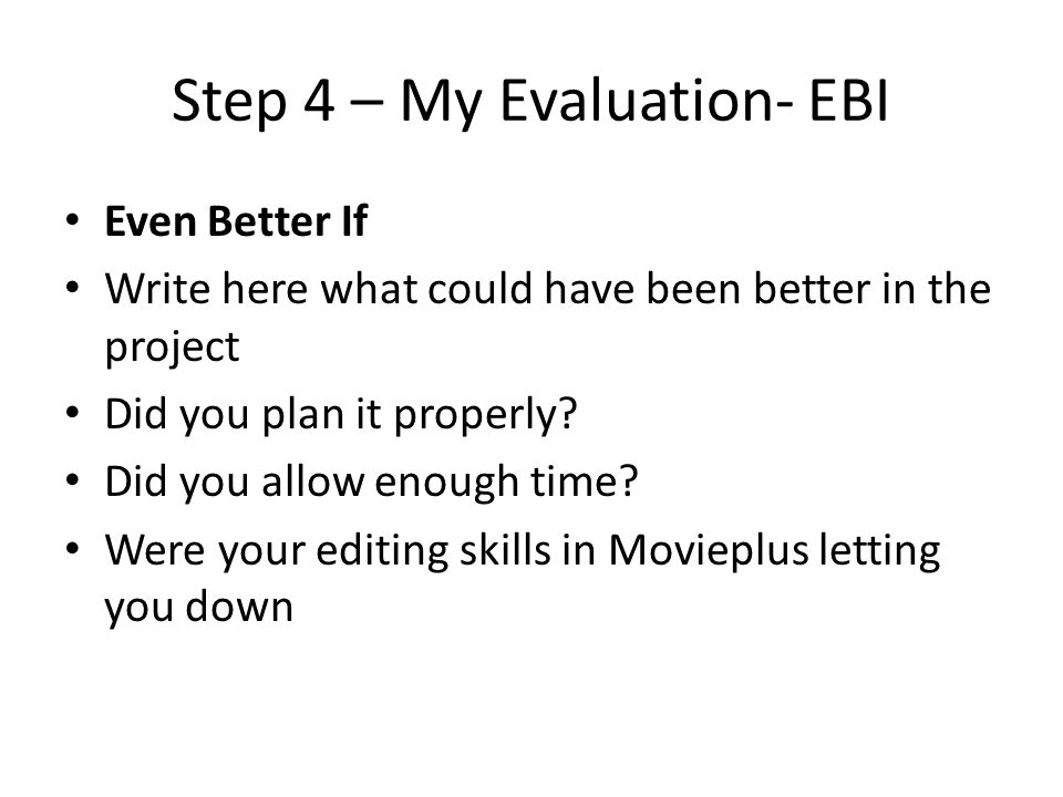 Step 4 – My Evaluation- EBI Even Better If Write here what could have been better in the project Did you plan it properly.