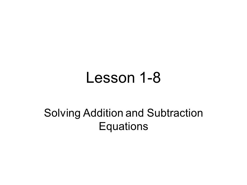 Lesson 1-8 Solving Addition and Subtraction Equations