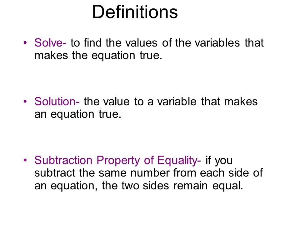 Definitions Solve- to find the values of the variables that makes the equation true.