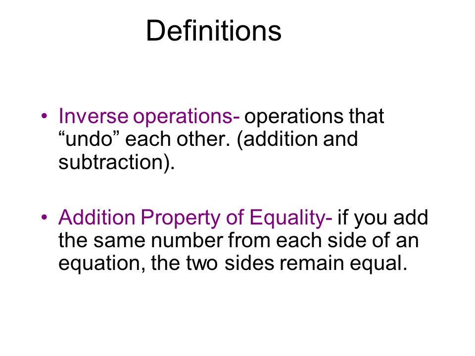 Definitions Inverse operations- operations that undo each other.