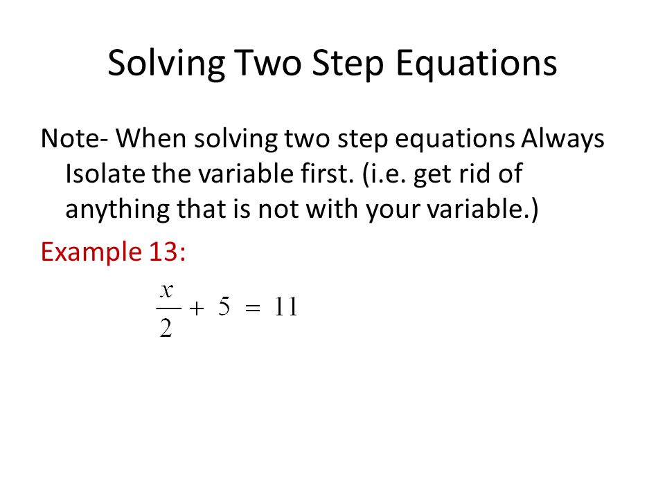 Solving Two Step Equations Note- When solving two step equations Always Isolate the variable first.