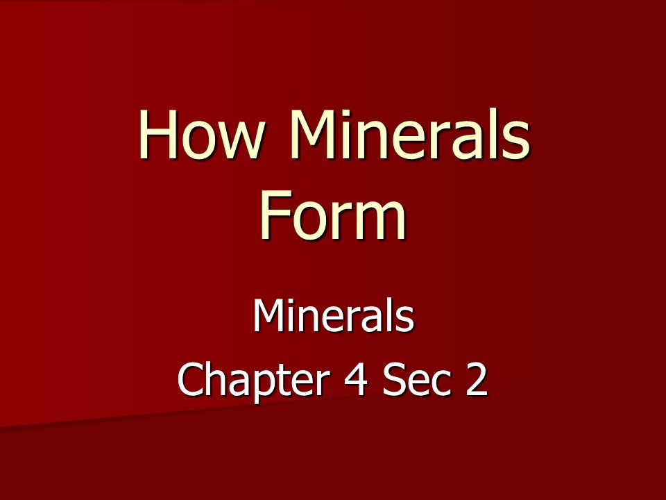 how minerals form minerals chapter 4 sec 2 minerals form in two 4 ways minerals form