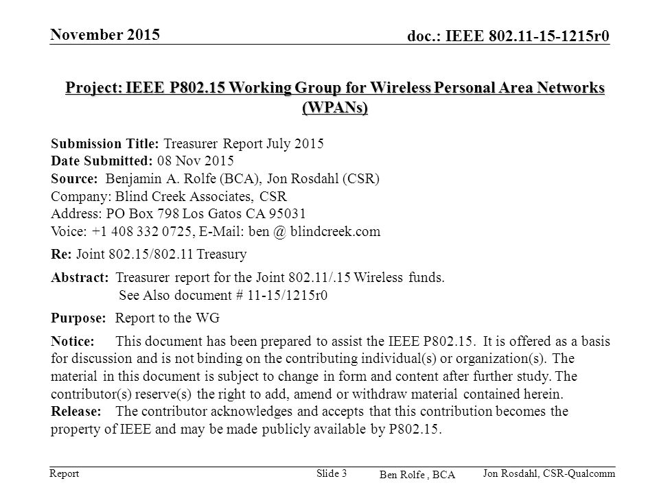 Report doc.: IEEE r0 Ben Rolfe, BCA November 2015 Slide 3 Project: IEEE P Working Group for Wireless Personal Area Networks (WPANs) Submission Title: Treasurer Report July 2015 Date Submitted: 08 Nov 2015 Source: Benjamin A.
