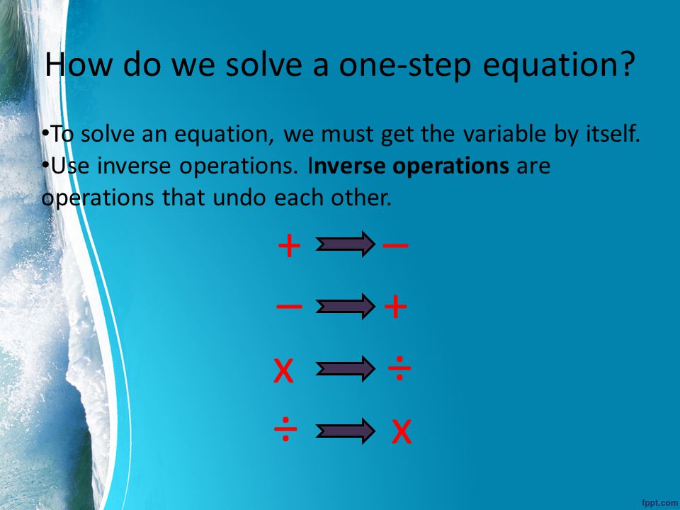 How do we solve a one-step equation. To solve an equation, we must get the variable by itself.