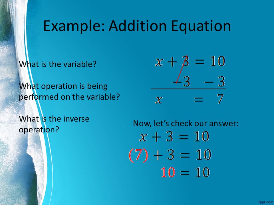 Example: Addition Equation What is the variable. What operation is being performed on the variable.