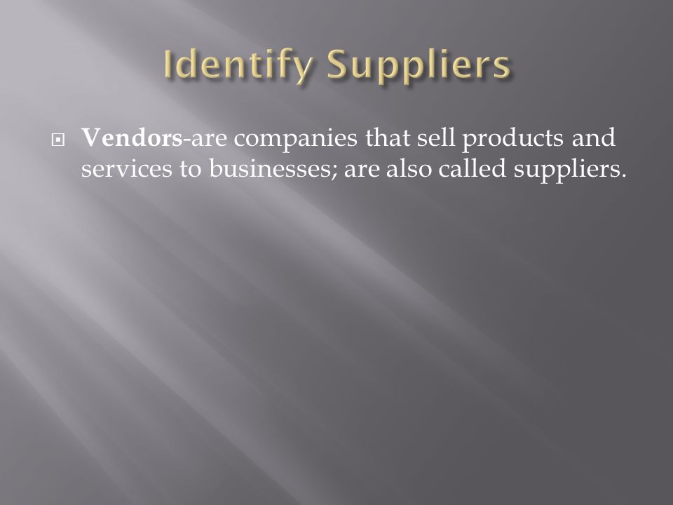  Vendors -are companies that sell products and services to businesses; are also called suppliers.