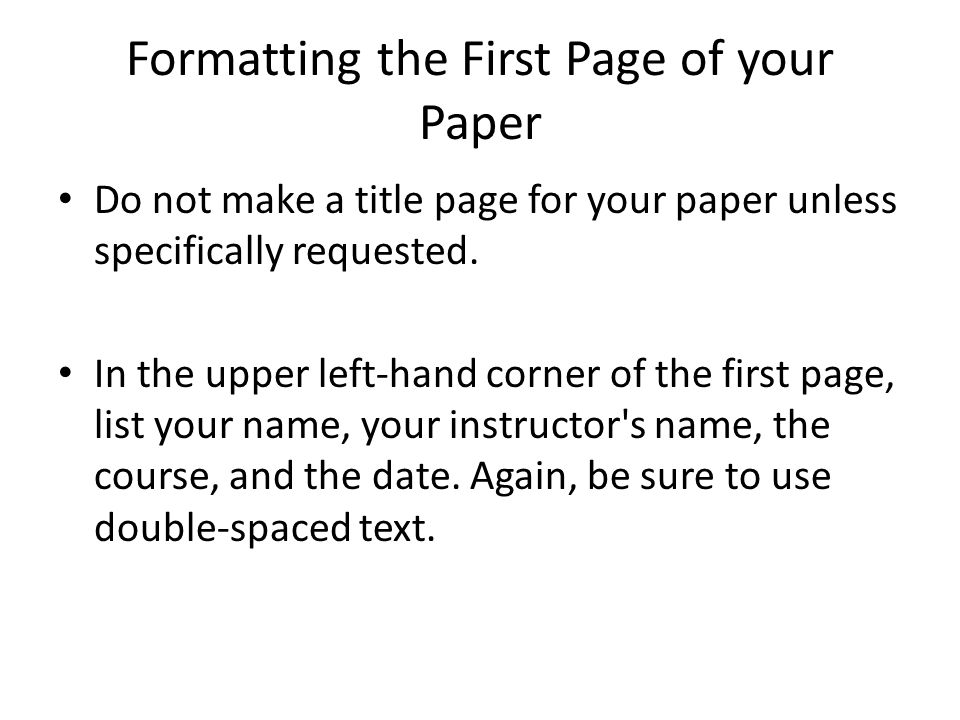 Formatting the First Page of your Paper Do not make a title page for your paper unless specifically requested.