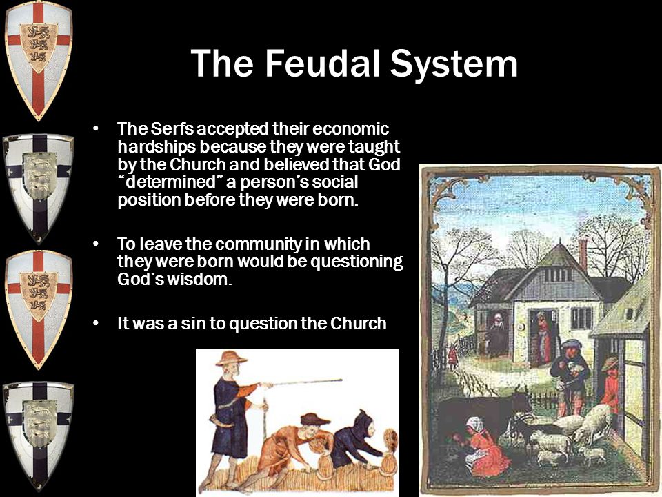 The Feudal System The Serfs accepted their economic hardships because they were taught by the Church and believed that God determined a person’s social position before they were born.
