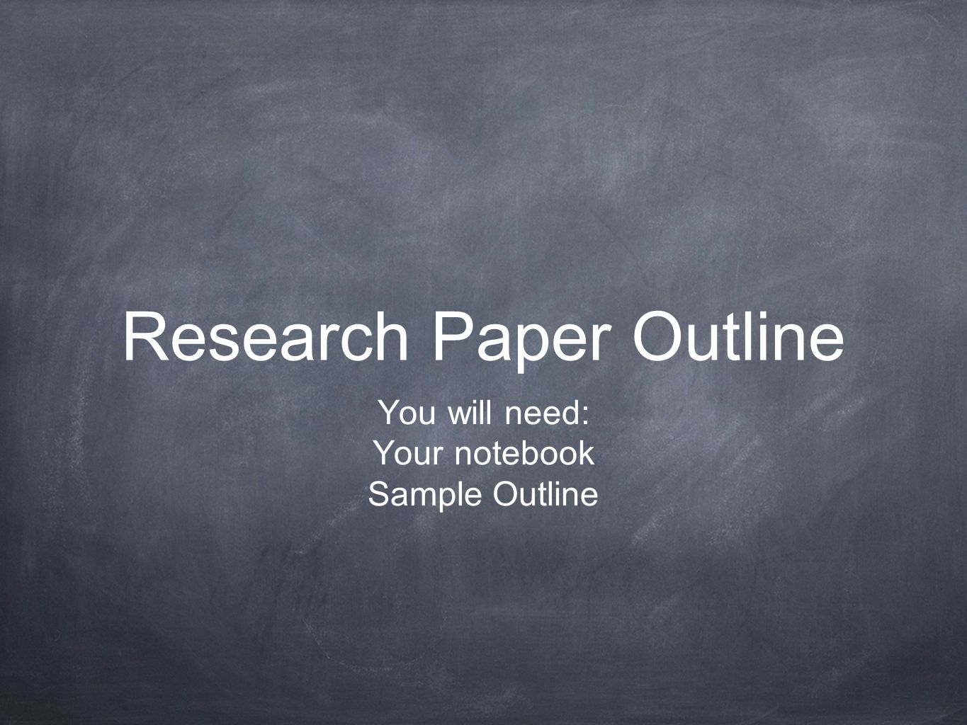 Research Paper Outline You will need: Your notebook Sample Outline