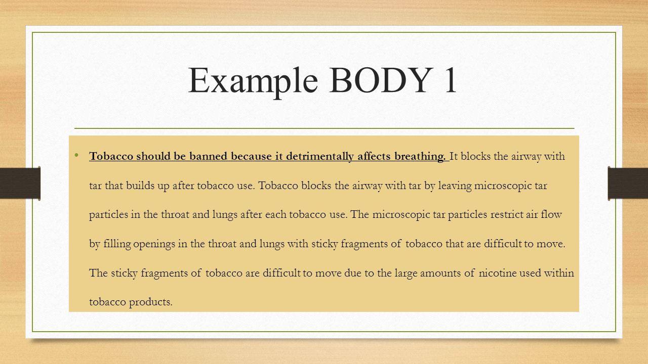 Example BODY 1 Tobacco should be banned because it detrimentally affects breathing.