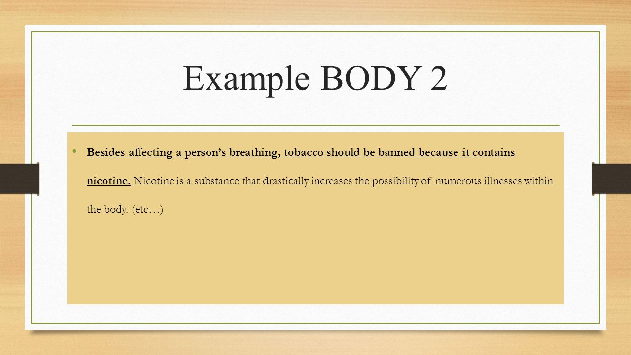 Example BODY 2 Besides affecting a person’s breathing, tobacco should be banned because it contains nicotine.
