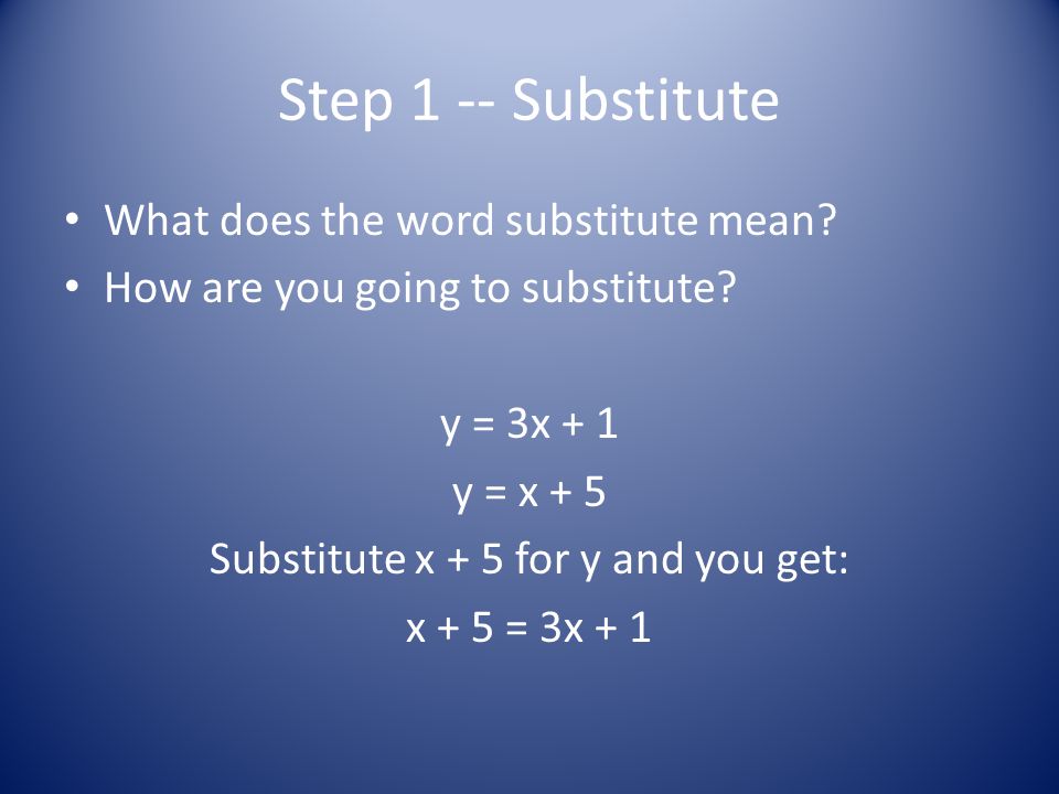 Step 1 -- Substitute What does the word substitute mean.