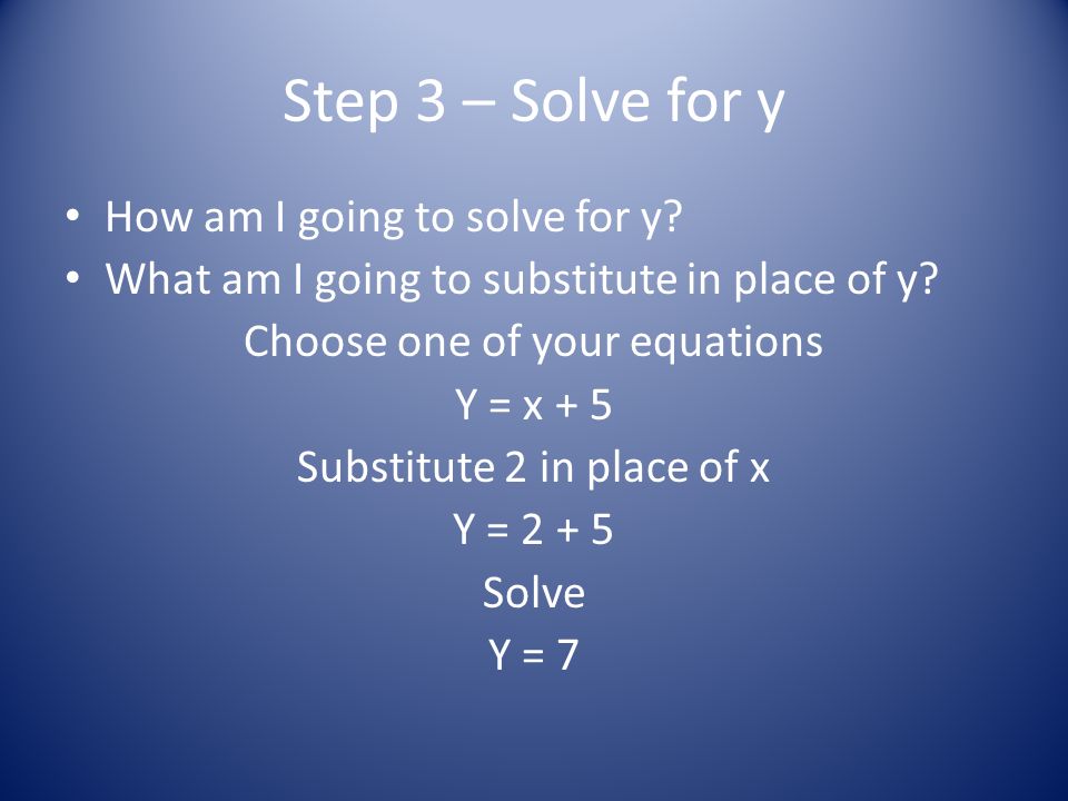 Step 3 – Solve for y How am I going to solve for y.