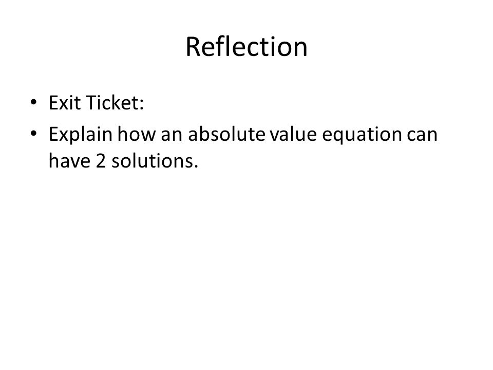 Reflection Exit Ticket: Explain how an absolute value equation can have 2 solutions.