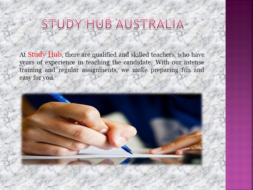 At Study Hub, there are qualified and skilled teachers, who have years of experience in teaching the candidate.