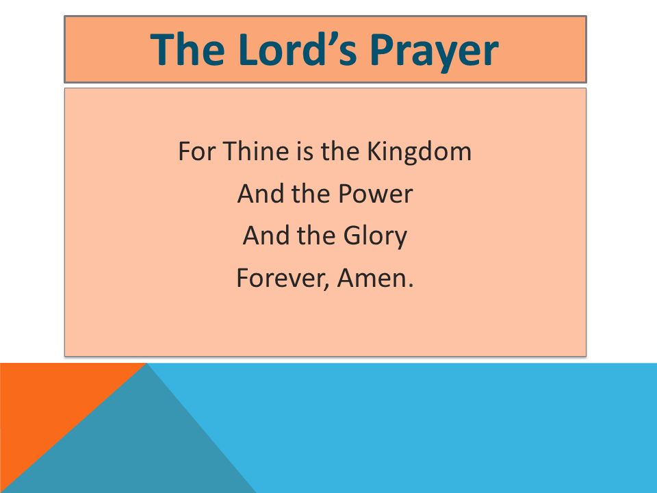 The Lord’s Prayer For Thine is the Kingdom And the Power And the Glory Forever, Amen.