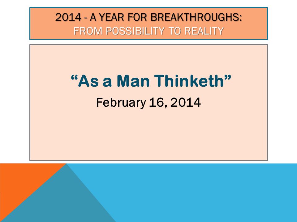 A YEAR FOR BREAKTHROUGHS: FROM POSSIBILITY TO REALITY As a Man Thinketh February 16, 2014