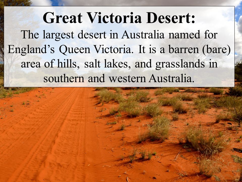 Great Victoria Desert: The largest desert in Australia named for England’s Queen Victoria.