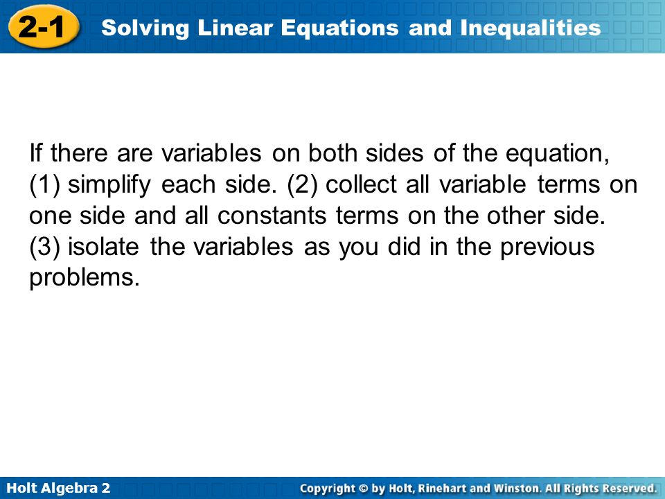 Holt Algebra Solving Linear Equations and Inequalities If there are variables on both sides of the equation, (1) simplify each side.