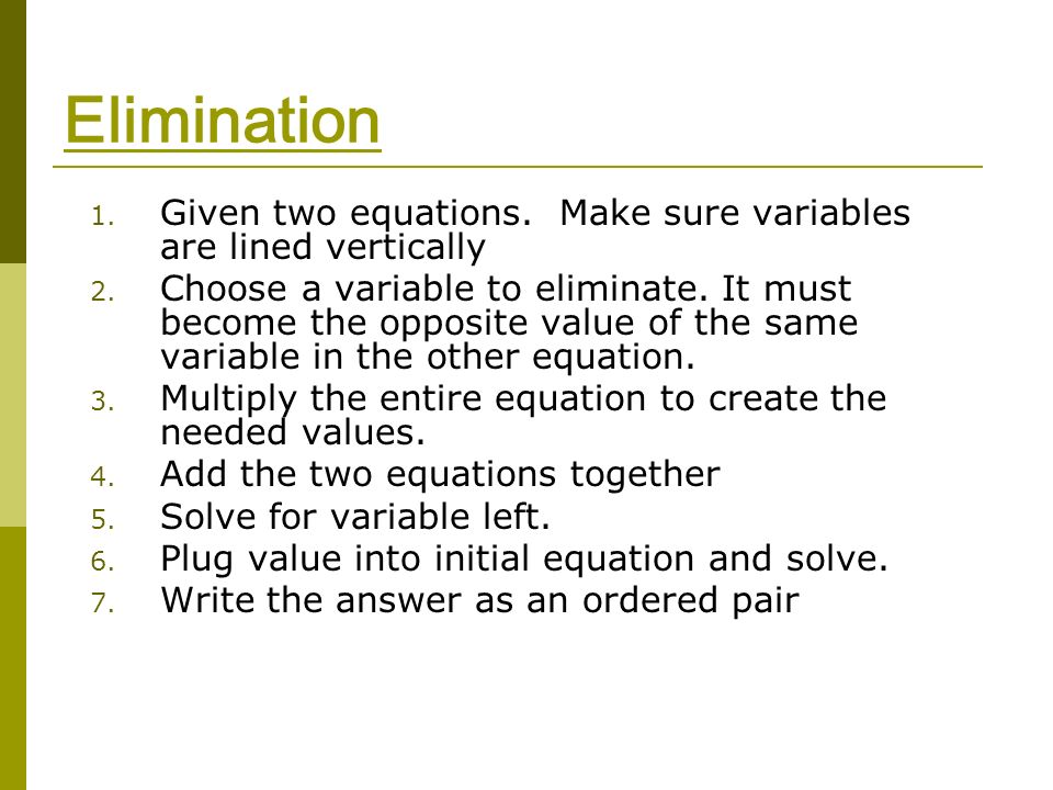 Elimination 1. Given two equations. Make sure variables are lined vertically 2.