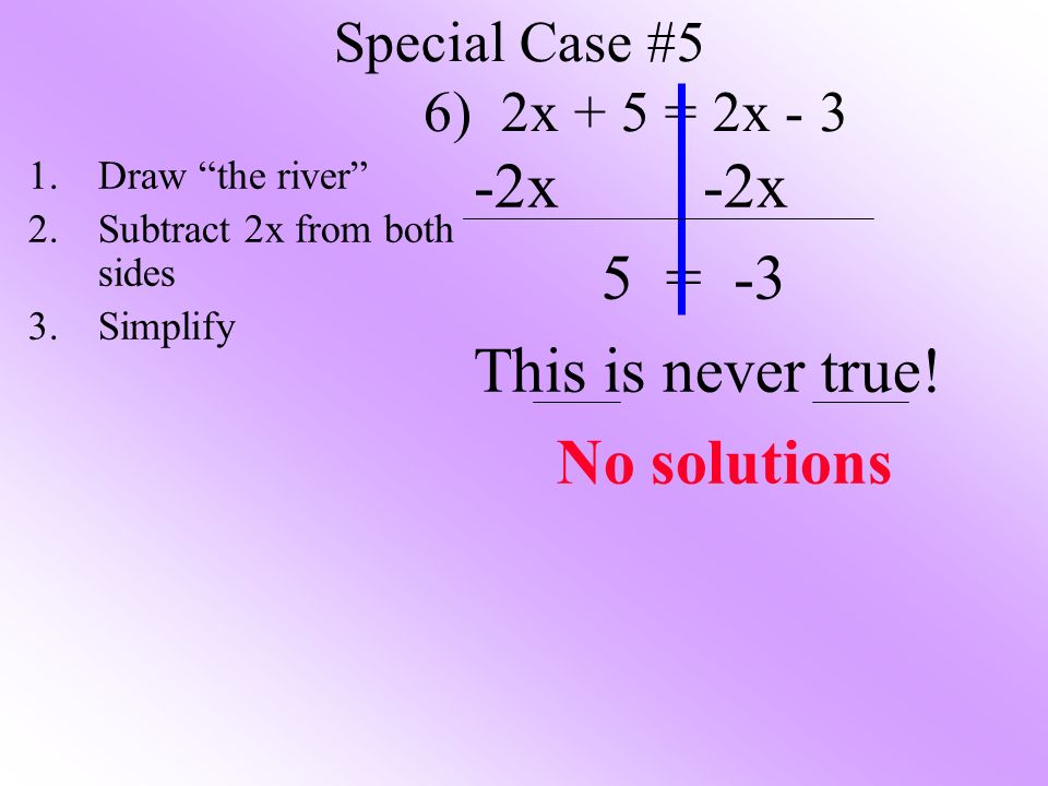 Special Case #5 6) 2x + 5 = 2x x 5 = -3 This is never true.