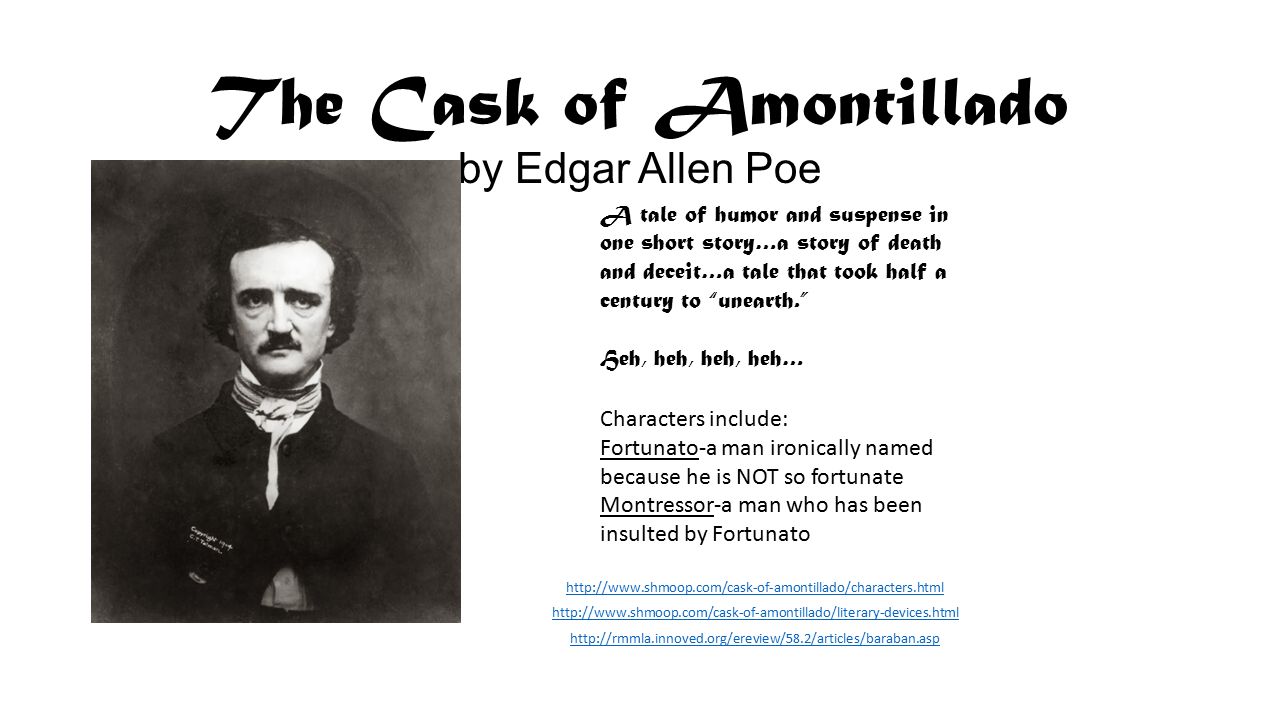 cask of amontillado humor How does the setting of the cask of amontillado change as the story progresses the setting goes from a happy party and festival to a dark, scary tunnel filled with dead bodies and poisonous gases why do you think poe chose to bring together in the story the dreariness of the catacombs and the. cask of amontillado humor How does the setting of the cask of amontillado change as the story progresses the setting goes from a happy party and festival to a dark, scary tunnel filled with dead bodies and poisonous gases why do you think poe chose to bring together in the story the dreariness of the catacombs and the.