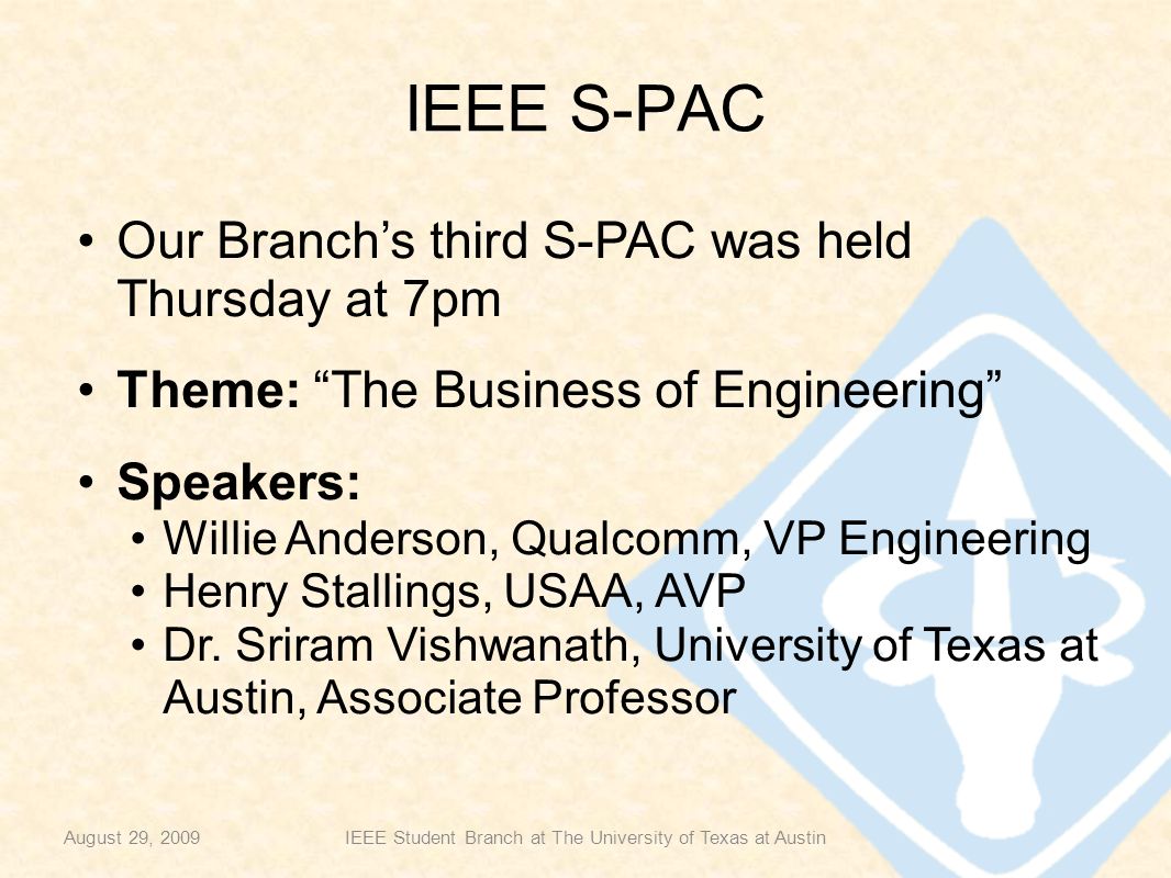 IEEE S-PAC Our Branch’s third S-PAC was held Thursday at 7pm Theme: The Business of Engineering Speakers: Willie Anderson, Qualcomm, VP Engineering Henry Stallings, USAA, AVP Dr.