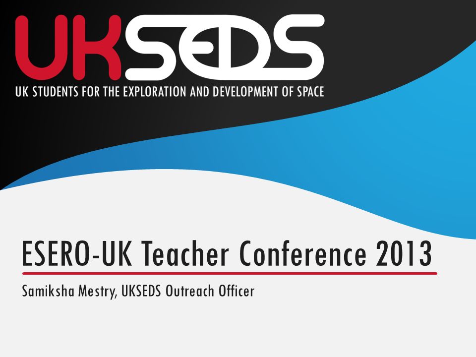 Samiksha Mestry, UKSEDS Outreach Officer ESERO-UK Teacher Conference 2013