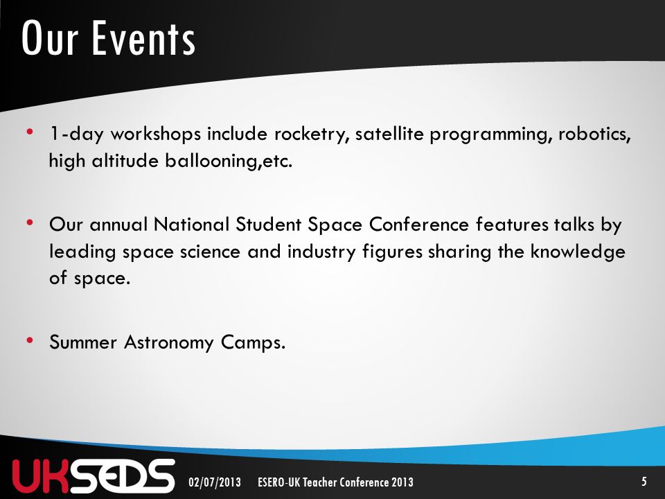 5 02/07/2013ESERO-UK Teacher Conference day workshops include rocketry, satellite programming, robotics, high altitude ballooning,etc.