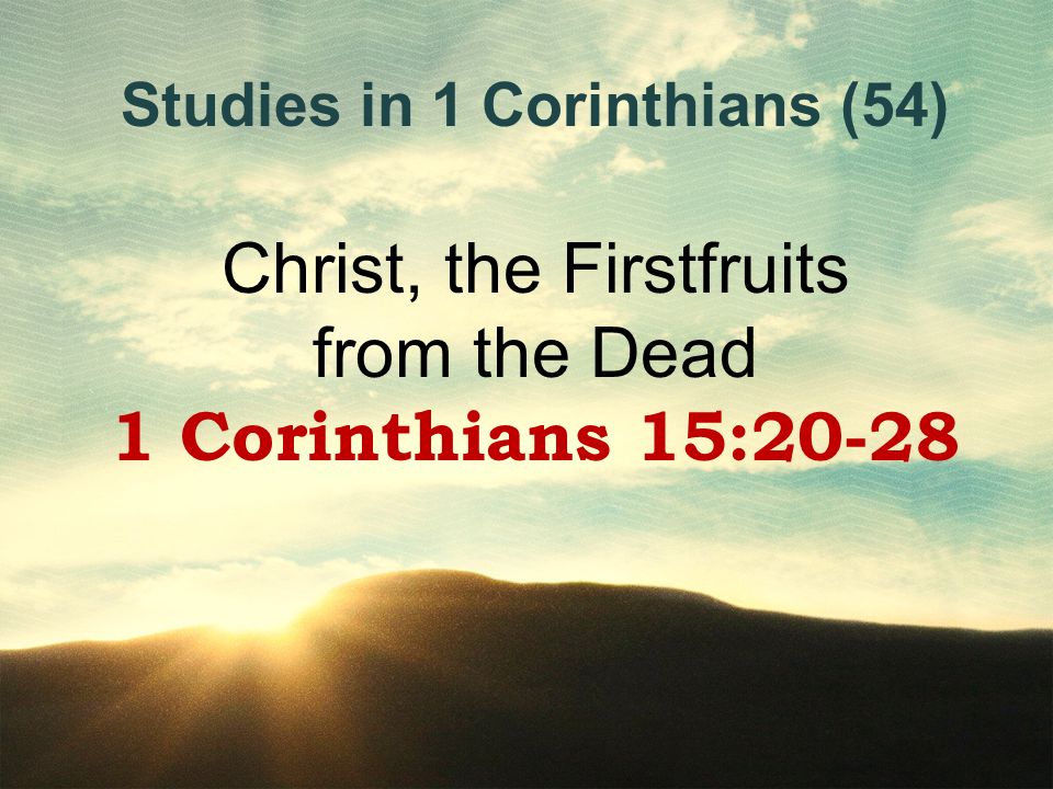 Studies In 1 Corinthians (54) Christ, The Firstfruits From The Dead - 960x720 - jpeg 1 Corinthians 15 54